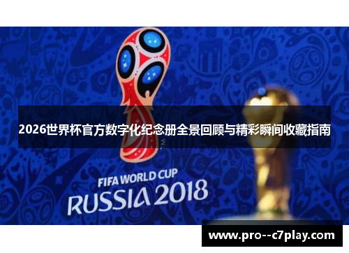 2026世界杯官方数字化纪念册全景回顾与精彩瞬间收藏指南