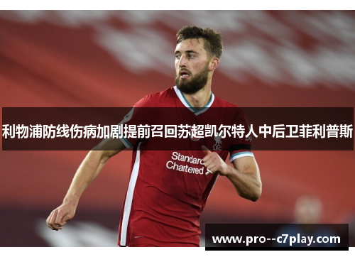 利物浦防线伤病加剧提前召回苏超凯尔特人中后卫菲利普斯